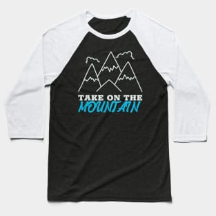 Take On The Mountain Mountain Rock Climbing Baseball T-Shirt